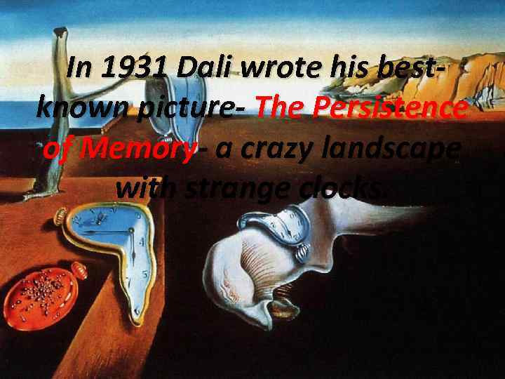  In 1931 Dali wrote his bestknown picture- The Persistence of Memory- a crazy