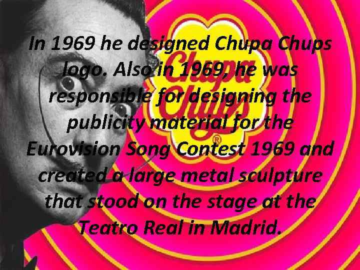 In 1969 he designed Chupa Chups logo. Also in 1969, he was responsible for