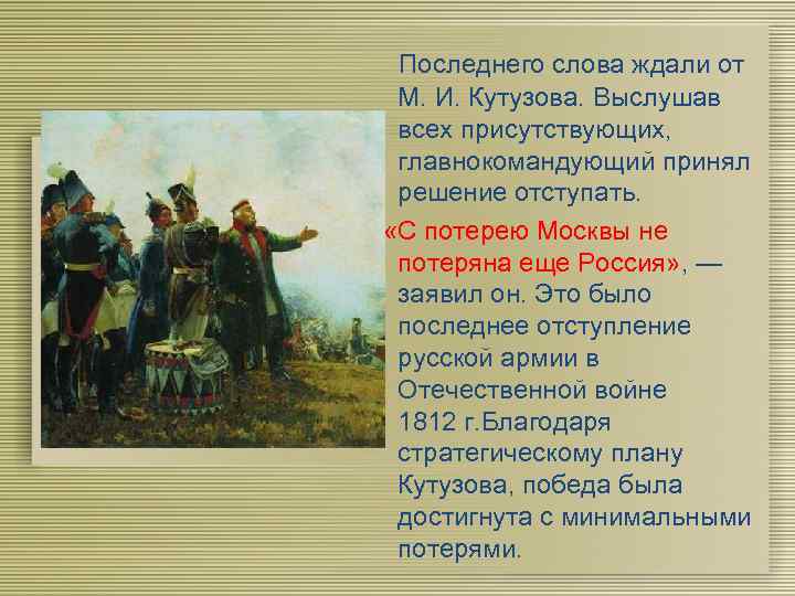 Последнего слова ждали от М. И. Кутузова. Выслушав всех присутствующих, главнокомандующий принял решение отступать.