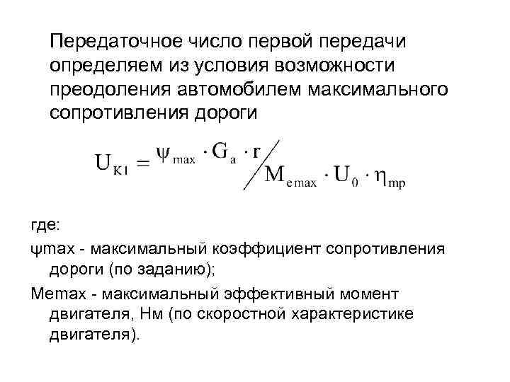 Передаточное число первой передачи определяем из условия возможности преодоления автомобилем максимального сопротивления дороги где: