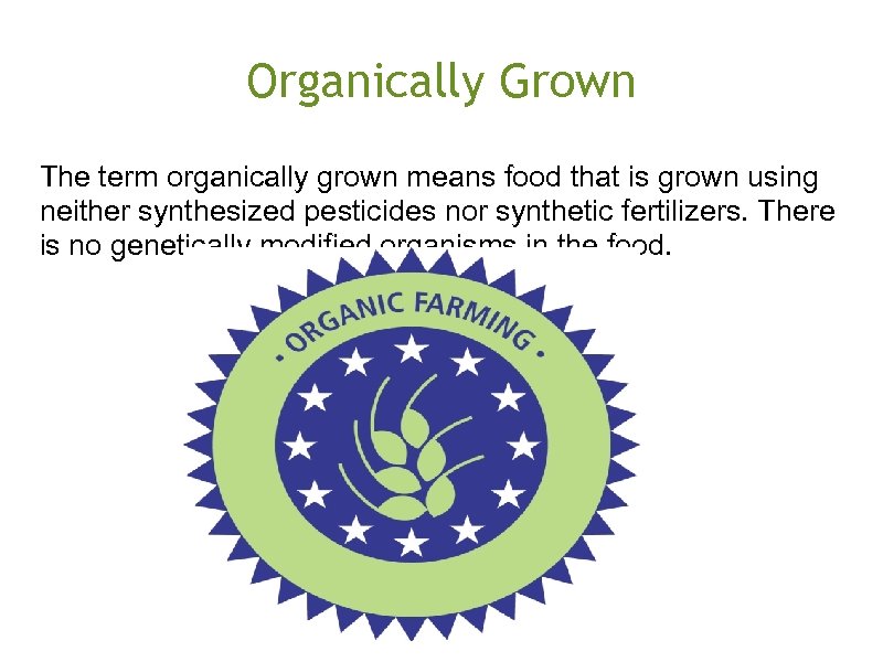 Organically Grown The term organically grown means food that is grown using neither synthesized