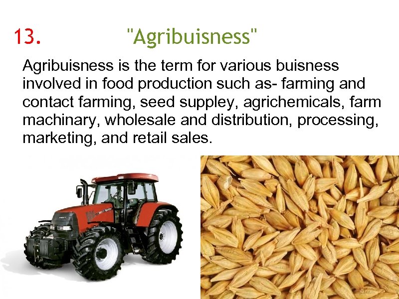 13. ''Agribuisness" Agribuisness is the term for various buisness involved in food production such