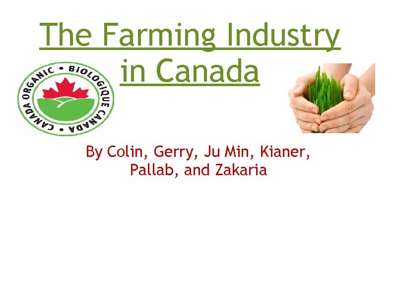The Farming Industry in Canada By Colin, Gerry, Ju Min, Kianer, Pallab, and Zakaria