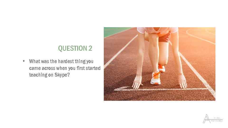 QUESTION 2 • What was the hardest thing you came across when you first