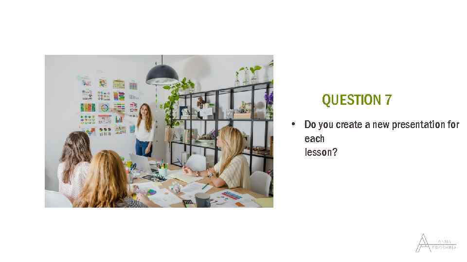 QUESTION 7 • Do you create a new presentation for each lesson? 