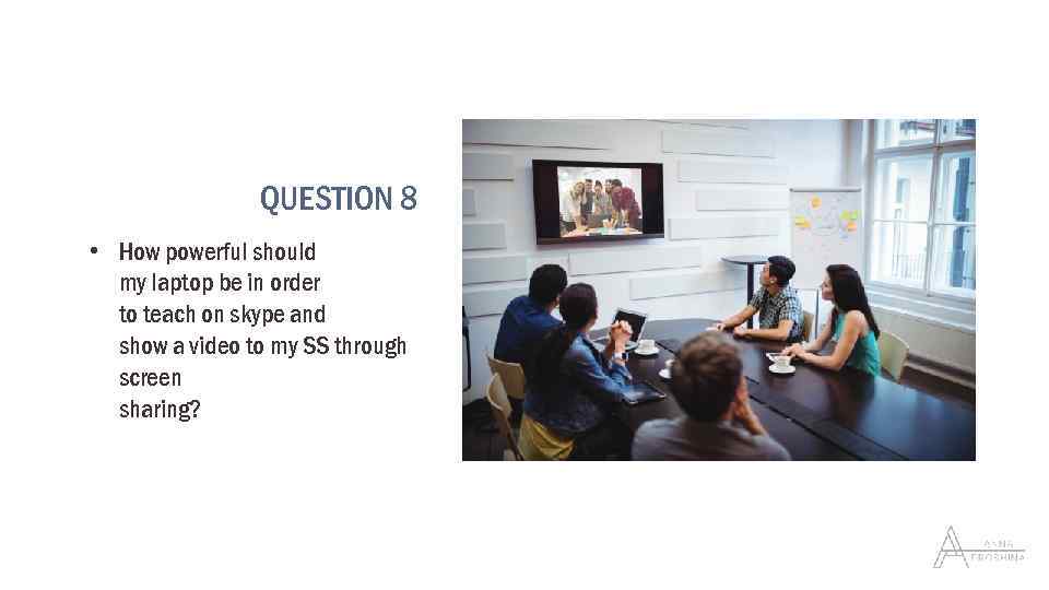 QUESTION 8 • How powerful should my laptop be in order to teach on