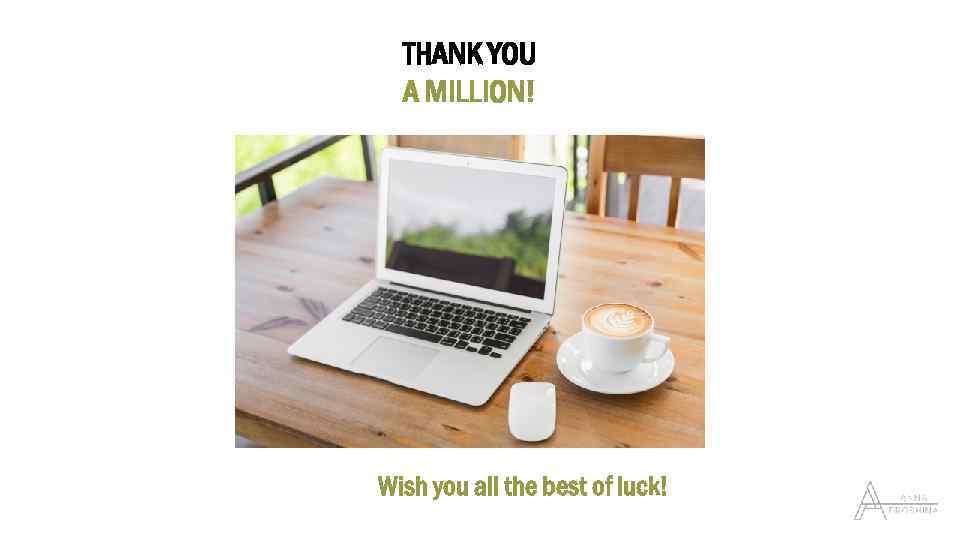 THANK YOU A MILLION! Wish you all the best of luck! 