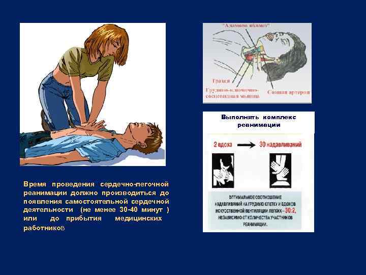 Выполнять комплекс реанимации Время проведения сердечно-легочной реанимации должно производиться до появления самостоятельной сердечной деятельности