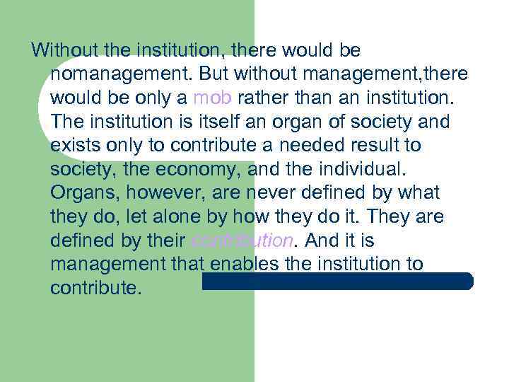 Without the institution, there would be nomanagement. But without management, there would be only