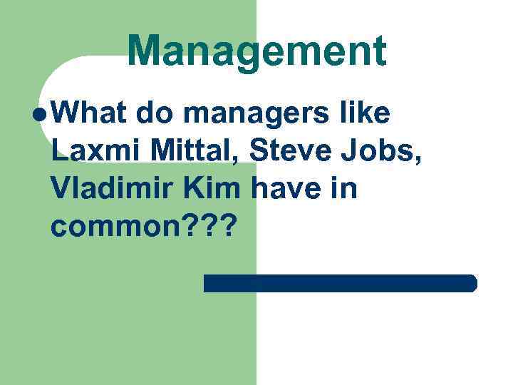 Management l What do managers like Laxmi Mittal, Steve Jobs, Vladimir Kim have in