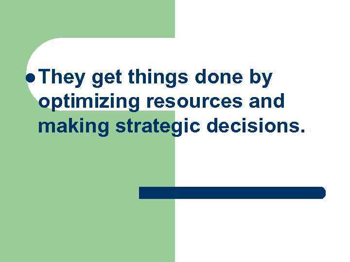 l They get things done by optimizing resources and making strategic decisions. 
