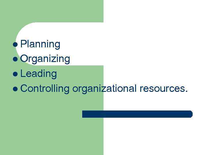 l Planning l Organizing l Leading l Controlling organizational resources. 