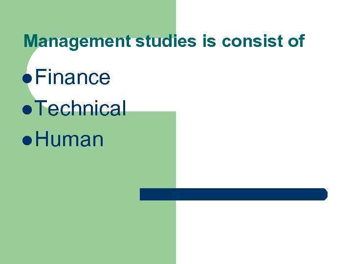 Management studies is consist of l Finance l Technical l Human 