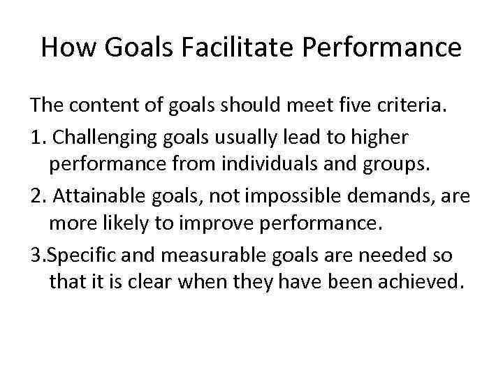 How Goals Facilitate Performance The content of goals should meet five criteria. 1. Challenging