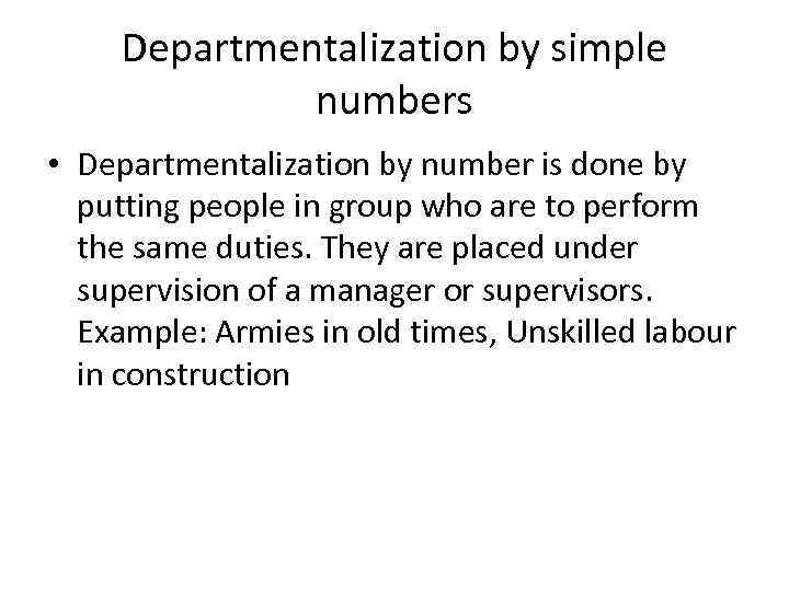 Departmentalization by simple numbers • Departmentalization by number is done by putting people in