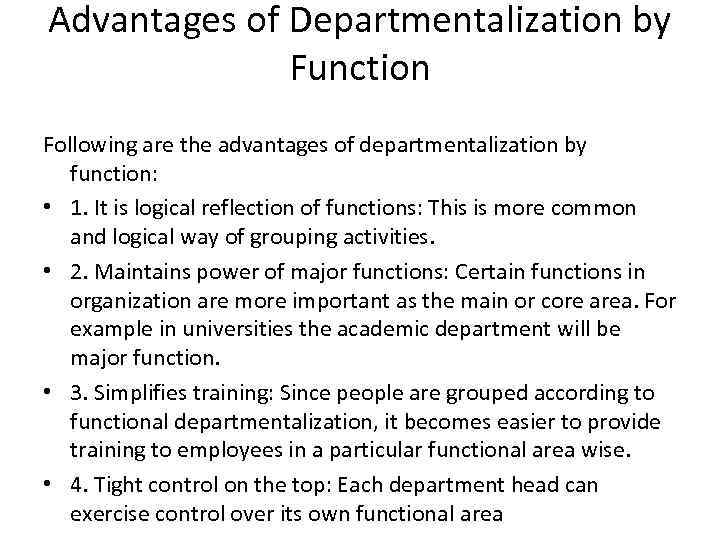 Advantages of Departmentalization by Function Following are the advantages of departmentalization by function: •