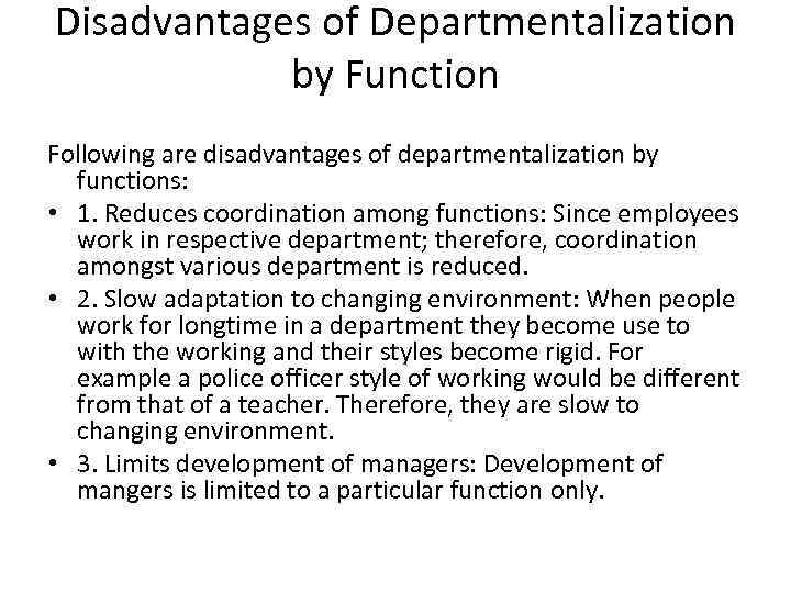 Disadvantages of Departmentalization by Function Following are disadvantages of departmentalization by functions: • 1.