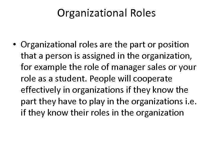 Organizational Roles • Organizational roles are the part or position that a person is