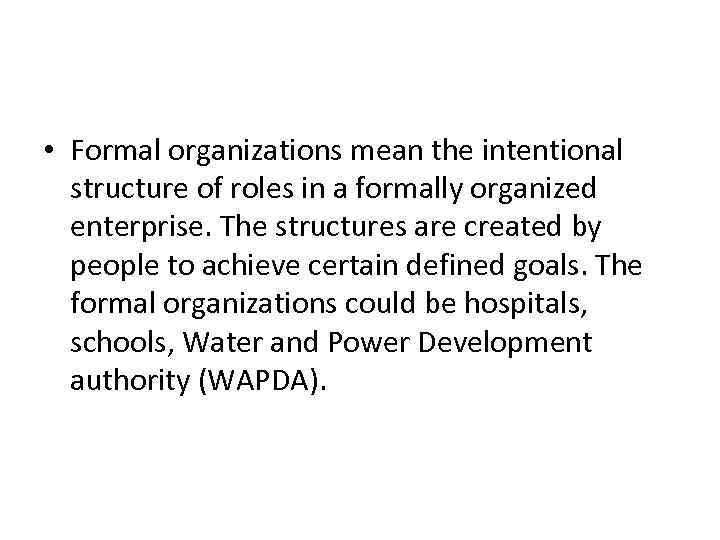  • Formal organizations mean the intentional structure of roles in a formally organized