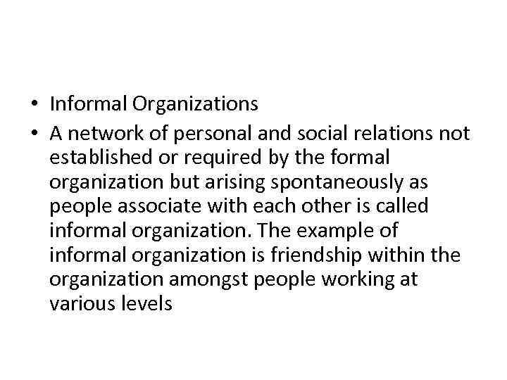  • Informal Organizations • A network of personal and social relations not established