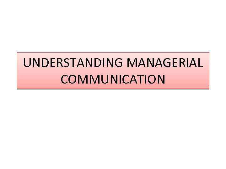 UNDERSTANDING MANAGERIAL COMMUNICATION 