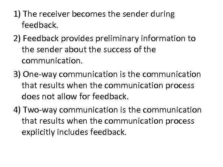 1) The receiver becomes the sender during feedback. 2) Feedback provides preliminary information to