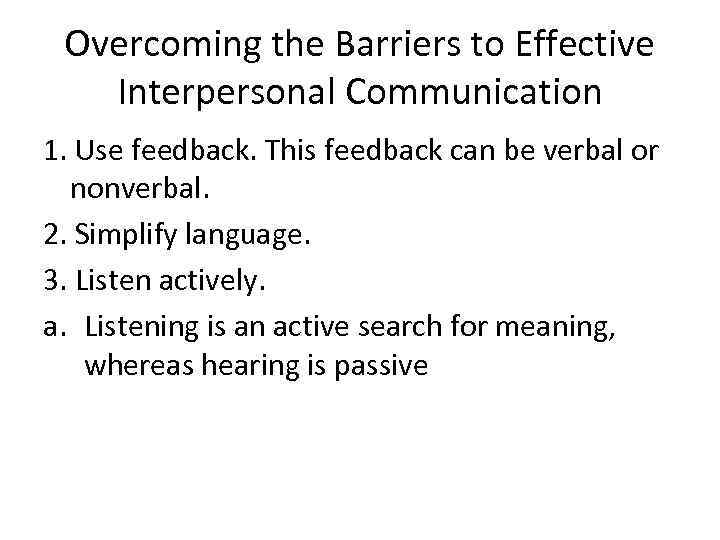 Overcoming the Barriers to Effective Interpersonal Communication 1. Use feedback. This feedback can be