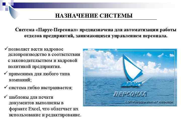 НАЗНАЧЕНИЕ СИСТЕМЫ Система «Парус-Персонал» предназначена для автоматизации работы отделов предприятий, занимающихся управлением персонала. üпозволяет