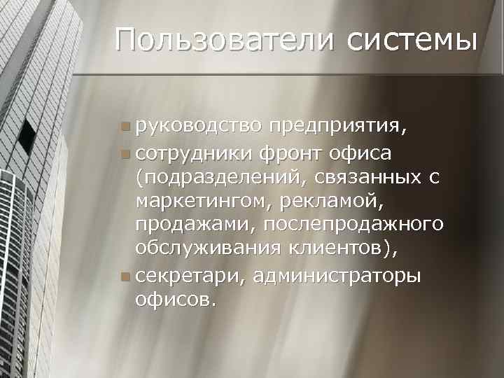 Пользователи системы n руководство предприятия, n сотрудники фронт офиса (подразделений, связанных с маркетингом, рекламой,