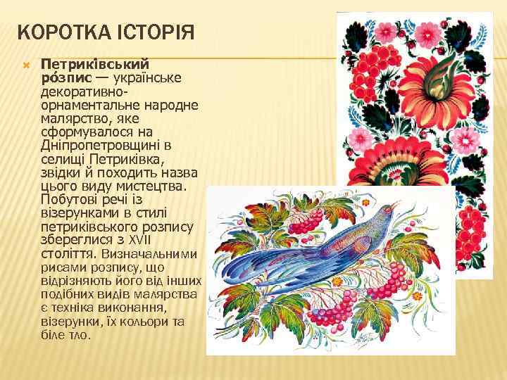 КОРОТКА ІСТОРІЯ Петрикі вський ро зпис — українське декоративноорнаментальне народне малярство, яке сформувалося на