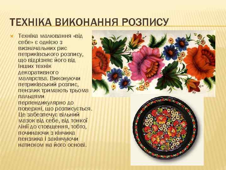 ТЕХНІКА ВИКОНАННЯ РОЗПИСУ Техніка малювання «від себе» є однією з визначальних рис петриківського розпису,