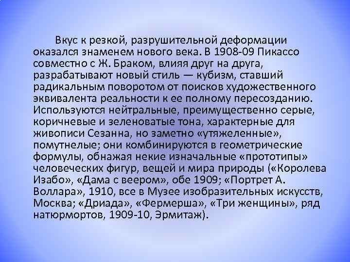 Вкус к резкой, разрушительной деформации оказался знаменем нового века. В 1908 -09 Пикассо совместно
