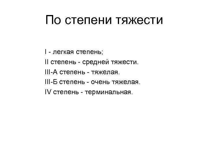 По степени тяжести І - легкая степень; II степень - средней тяжести. III-А степень