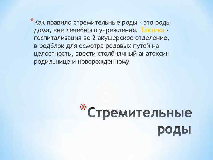 *Как правило стремительные роды - это роды дома, вне лечебного учреждения. Тактика госпитализация во