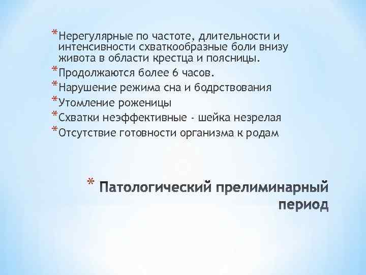 *Нерегулярные по частоте, длительности и интенсивности схваткообразные боли внизу живота в области крестца и