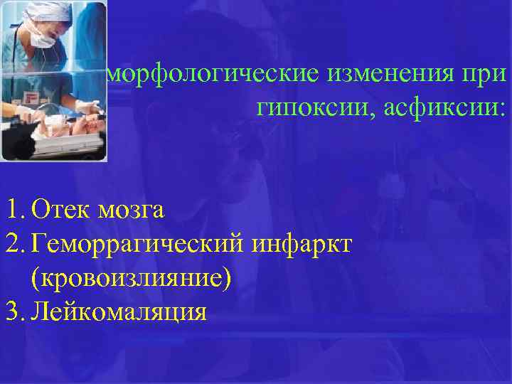  Патоморфологические изменения при гипоксии, асфиксии: 1. Отек мозга 2. Геморрагический инфаркт (кровоизлияние) 3.