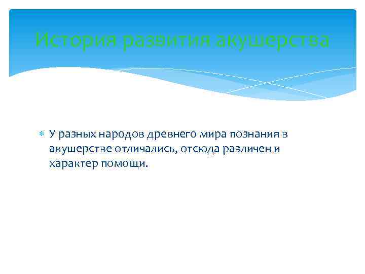 История развития акушерства У разных народов древнего мира познания в акушерстве отличались, отсюда различен