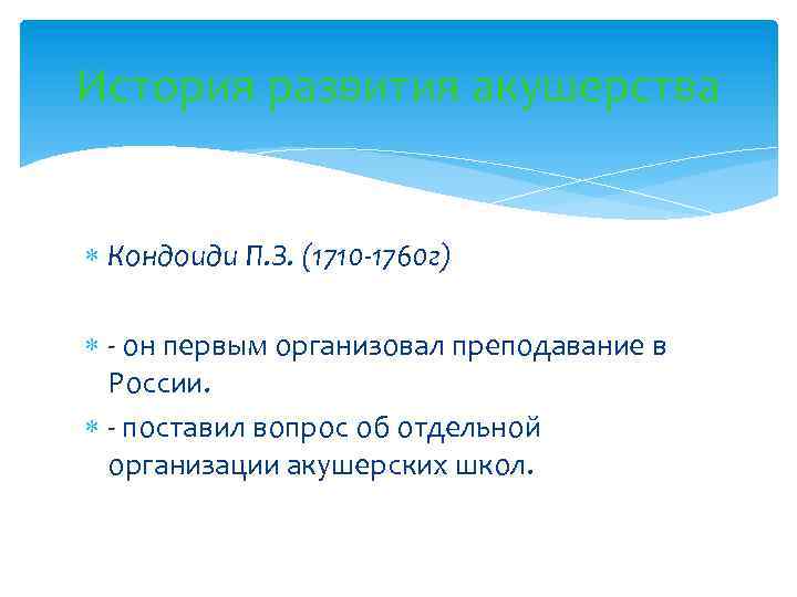 История развития акушерства Кондоиди П. З. (1710 -1760 г) - он первым организовал преподавание