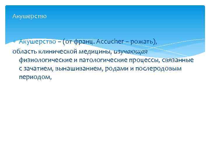 Акушерство – (от франц. Accucher – рожать), область клинической медицины, изучающая физиологические и патологические