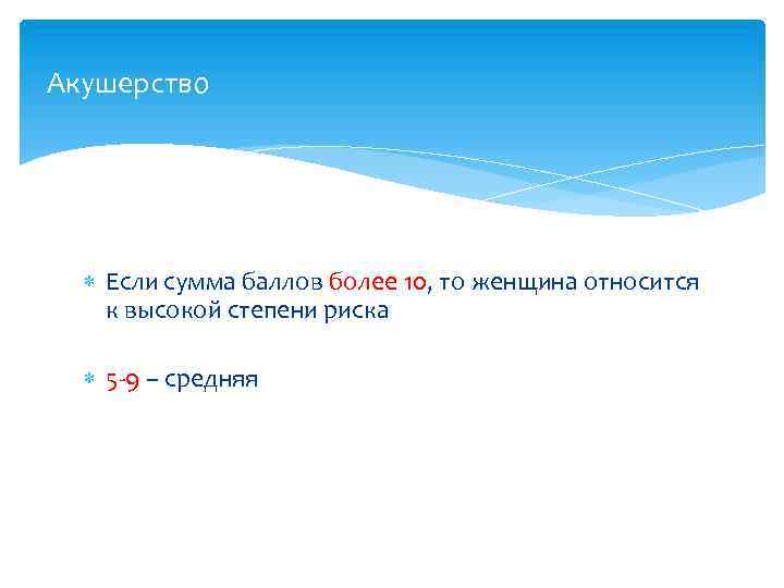 Акушерство Если сумма баллов более 10, то женщина относится к высокой степени риска 5