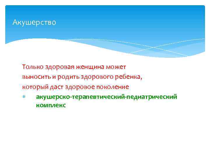 Акушерство Только здоровая женщина может выносить и родить здорового ребенка, который даст здоровое поколение