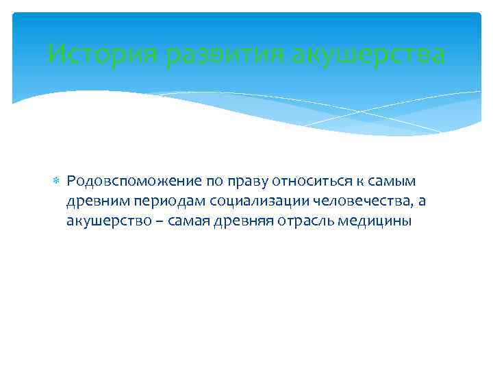 История развития акушерства Родовспоможение по праву относиться к самым древним периодам социализации человечества, а