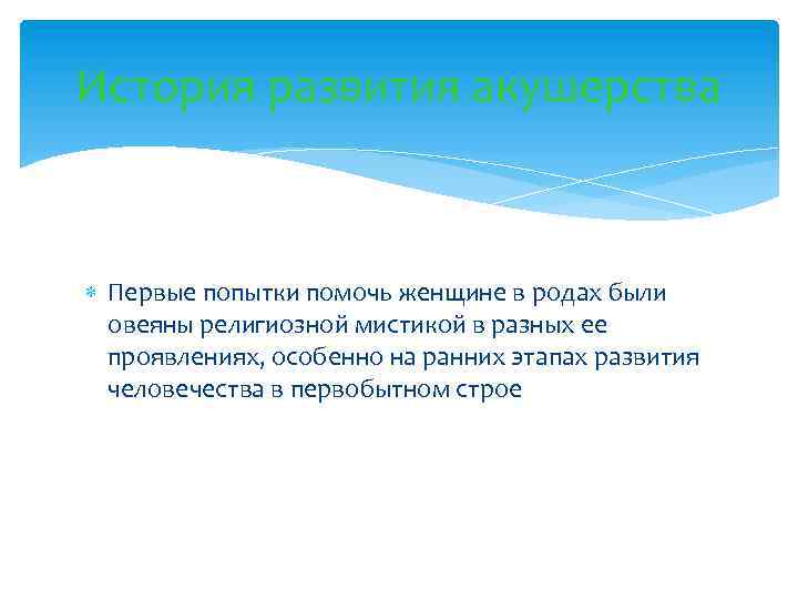 История развития акушерства Первые попытки помочь женщине в родах были овеяны религиозной мистикой в