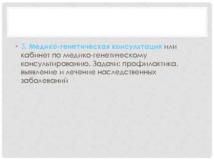 АКУШЕРСТВО • 3. Медико-генетическая консультация или кабинет по медико-генетическому консультированию. Задачи: профилактика, выявление и