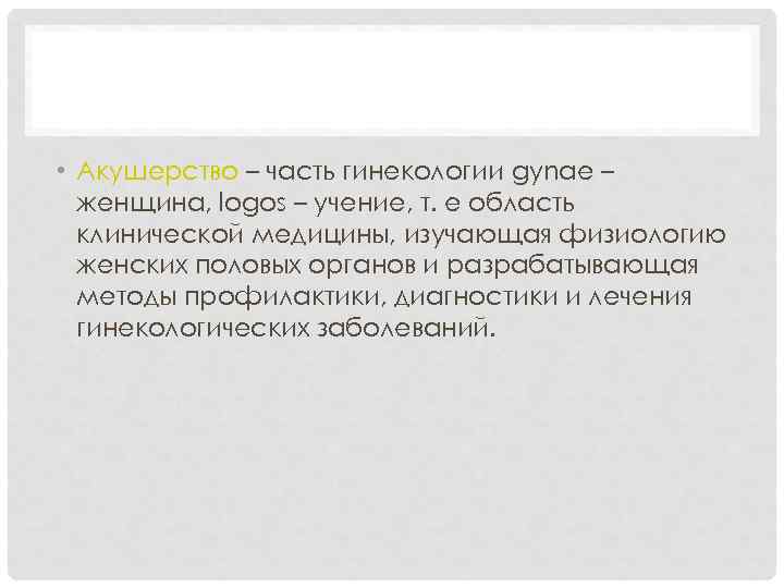 АКУШЕРСТВО • Акушерство – часть гинекологии gynаe – женщина, logos – учение, т. е