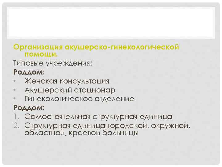 АКУШЕРСТВО Организация акушерско-гинекологической помощи. Типовые учреждения: Роддом: • Женская консультация • Акушерский стационар •