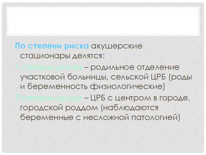 АКУШЕРСТВО По степени риска акушерские стационары делятся: 1 степени риска – родильное отделение участковой