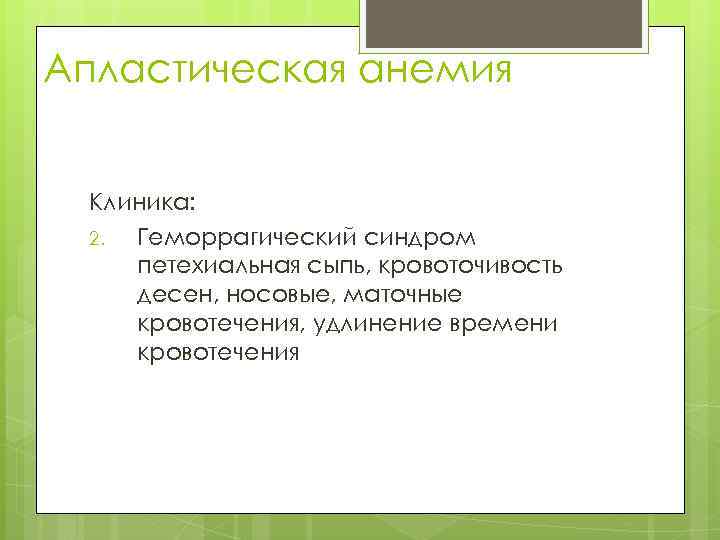 Апластическая анемия Клиника: 2. Геморрагический синдром петехиальная сыпь, кровоточивость десен, носовые, маточные кровотечения, удлинение