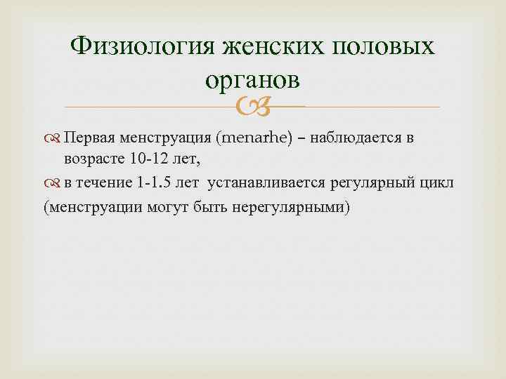 Физиология женских половых органов Первая менструация (menarhe) – наблюдается в возрасте 10 -12 лет,