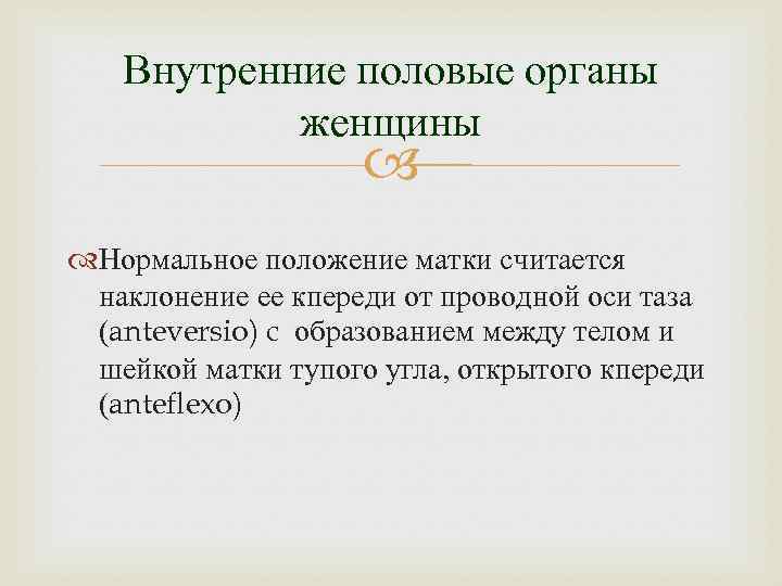 Внутренние половые органы женщины Нормальное положение матки считается наклонение ее кпереди от проводной оси